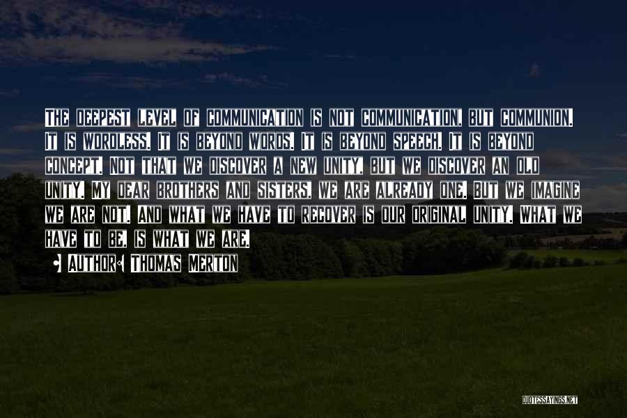 Thomas Merton Quotes: The Deepest Level Of Communication Is Not Communication, But Communion. It Is Wordless. It Is Beyond Words. It Is Beyond