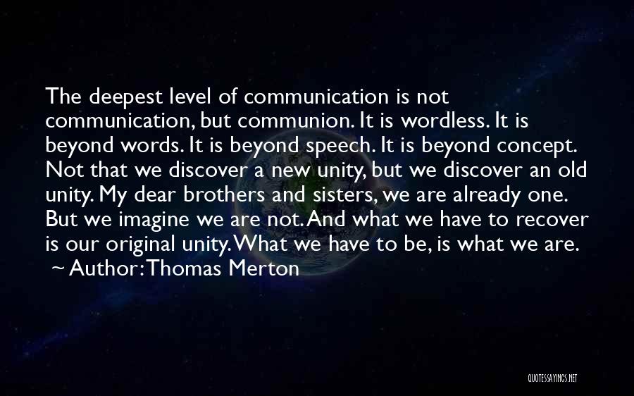 Thomas Merton Quotes: The Deepest Level Of Communication Is Not Communication, But Communion. It Is Wordless. It Is Beyond Words. It Is Beyond