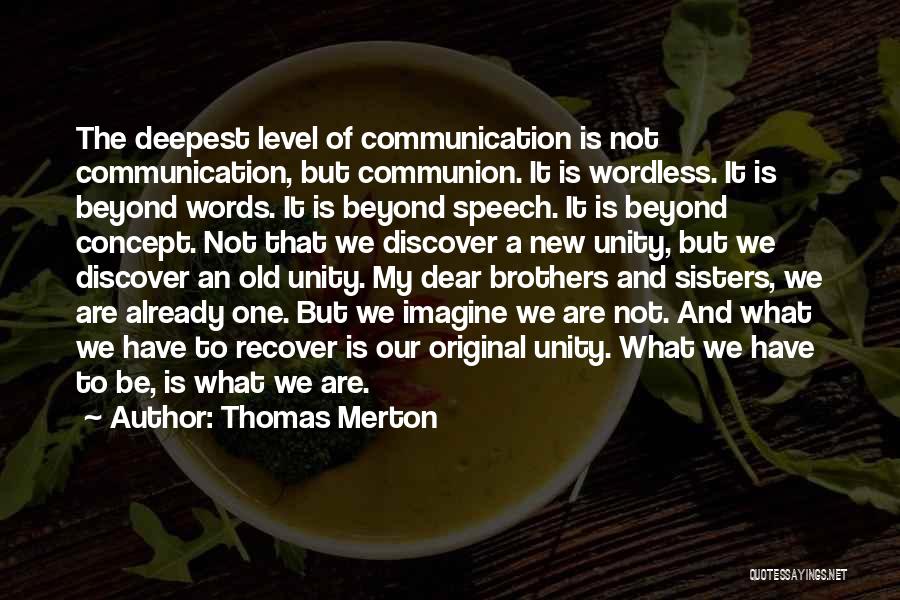 Thomas Merton Quotes: The Deepest Level Of Communication Is Not Communication, But Communion. It Is Wordless. It Is Beyond Words. It Is Beyond