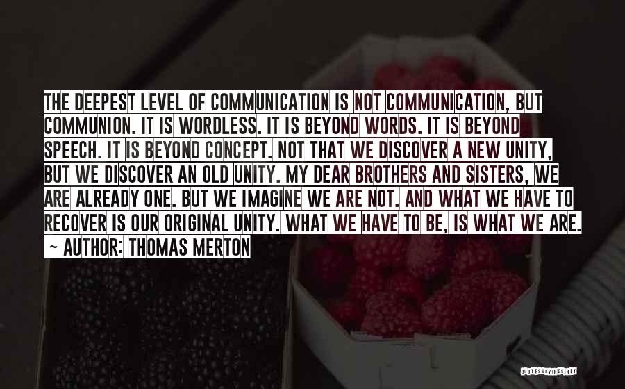 Thomas Merton Quotes: The Deepest Level Of Communication Is Not Communication, But Communion. It Is Wordless. It Is Beyond Words. It Is Beyond
