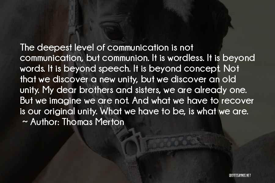 Thomas Merton Quotes: The Deepest Level Of Communication Is Not Communication, But Communion. It Is Wordless. It Is Beyond Words. It Is Beyond
