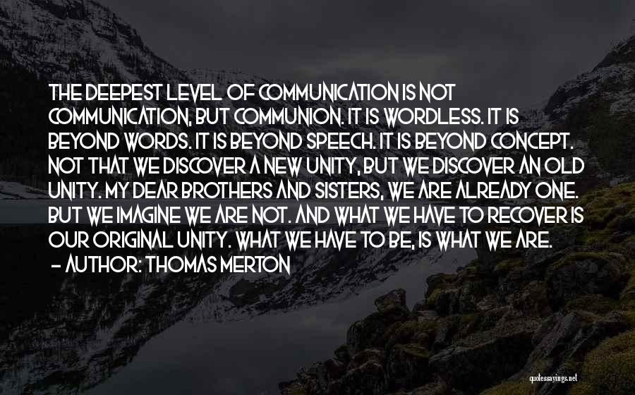 Thomas Merton Quotes: The Deepest Level Of Communication Is Not Communication, But Communion. It Is Wordless. It Is Beyond Words. It Is Beyond