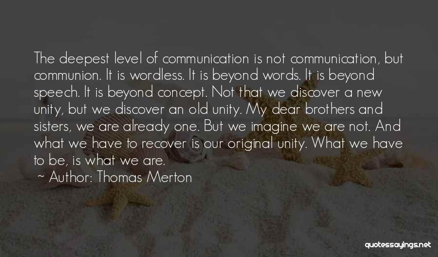Thomas Merton Quotes: The Deepest Level Of Communication Is Not Communication, But Communion. It Is Wordless. It Is Beyond Words. It Is Beyond
