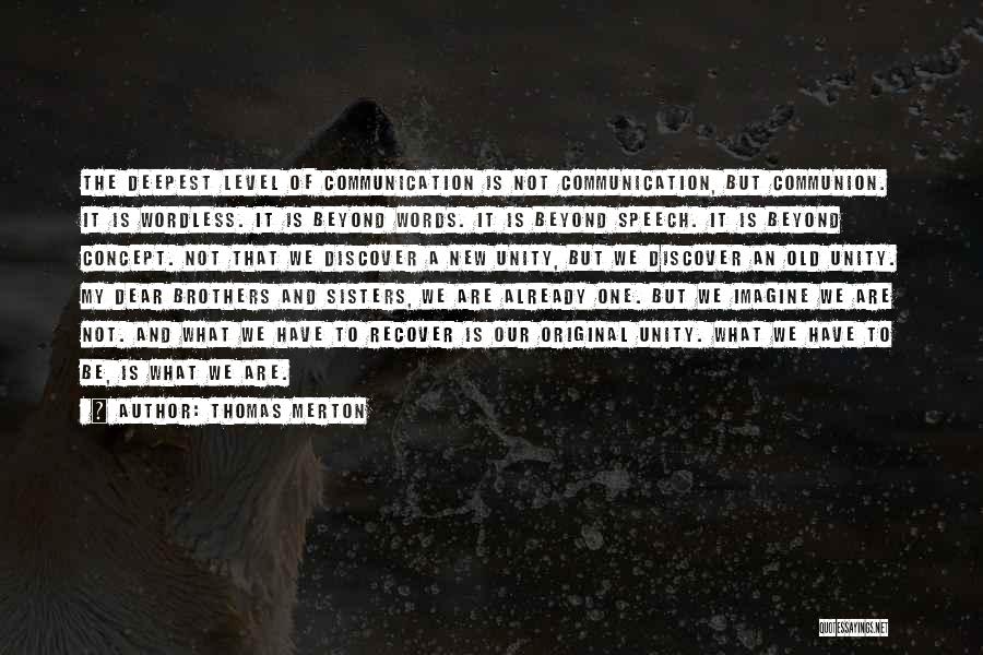 Thomas Merton Quotes: The Deepest Level Of Communication Is Not Communication, But Communion. It Is Wordless. It Is Beyond Words. It Is Beyond