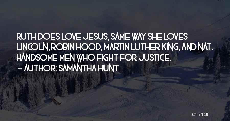 Samantha Hunt Quotes: Ruth Does Love Jesus, Same Way She Loves Lincoln, Robin Hood, Martin Luther King, And Nat. Handsome Men Who Fight