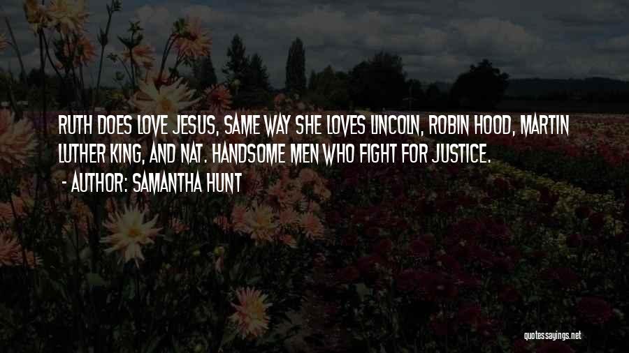 Samantha Hunt Quotes: Ruth Does Love Jesus, Same Way She Loves Lincoln, Robin Hood, Martin Luther King, And Nat. Handsome Men Who Fight