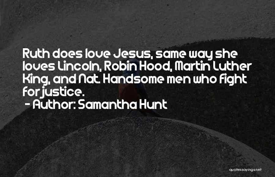 Samantha Hunt Quotes: Ruth Does Love Jesus, Same Way She Loves Lincoln, Robin Hood, Martin Luther King, And Nat. Handsome Men Who Fight