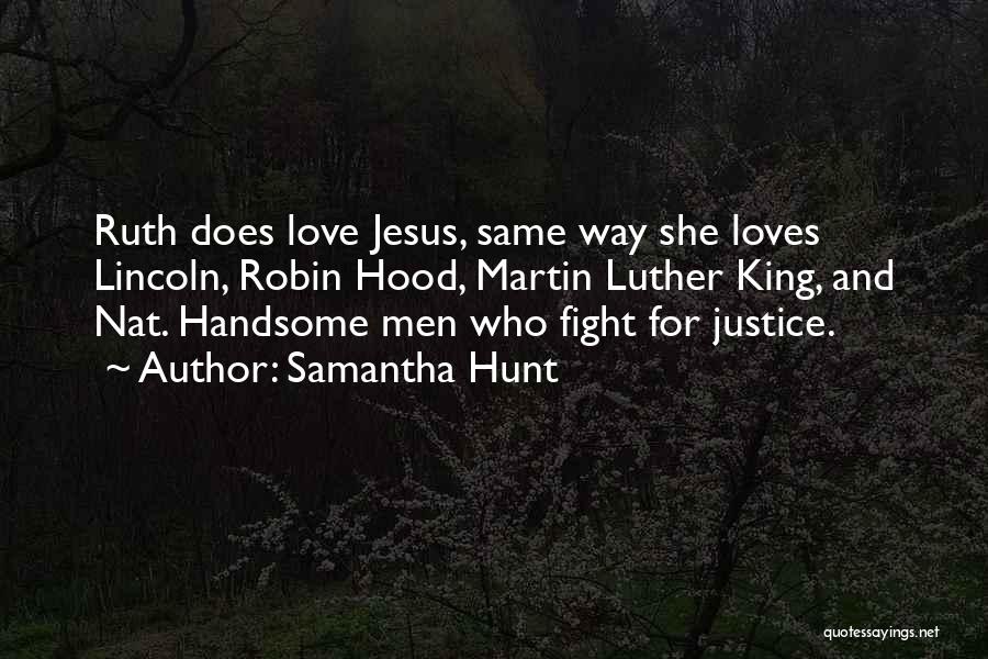 Samantha Hunt Quotes: Ruth Does Love Jesus, Same Way She Loves Lincoln, Robin Hood, Martin Luther King, And Nat. Handsome Men Who Fight