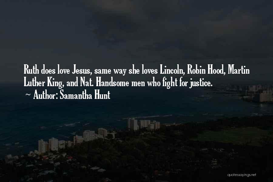 Samantha Hunt Quotes: Ruth Does Love Jesus, Same Way She Loves Lincoln, Robin Hood, Martin Luther King, And Nat. Handsome Men Who Fight
