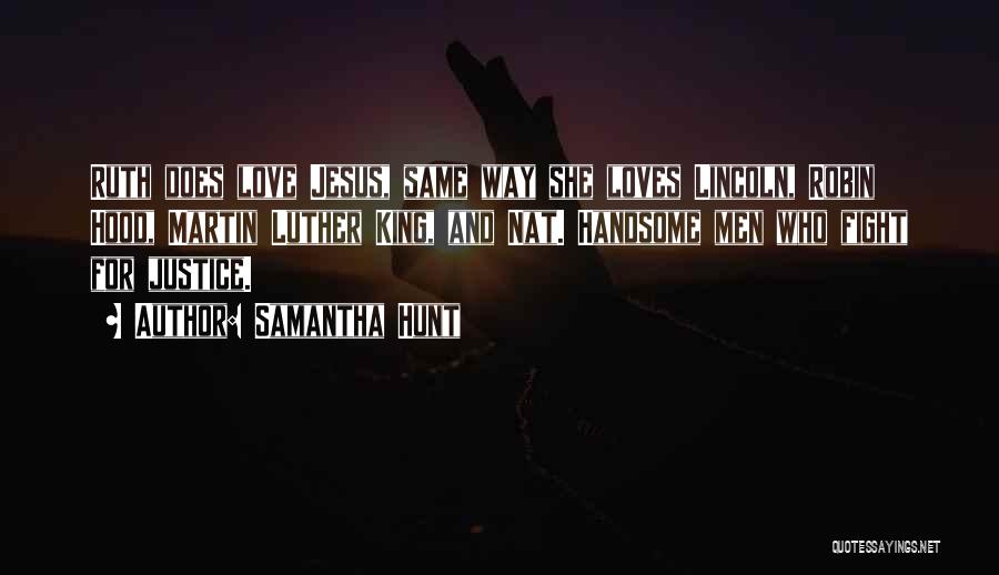 Samantha Hunt Quotes: Ruth Does Love Jesus, Same Way She Loves Lincoln, Robin Hood, Martin Luther King, And Nat. Handsome Men Who Fight