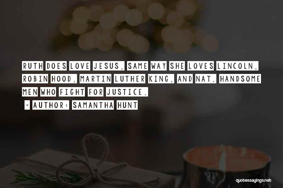 Samantha Hunt Quotes: Ruth Does Love Jesus, Same Way She Loves Lincoln, Robin Hood, Martin Luther King, And Nat. Handsome Men Who Fight
