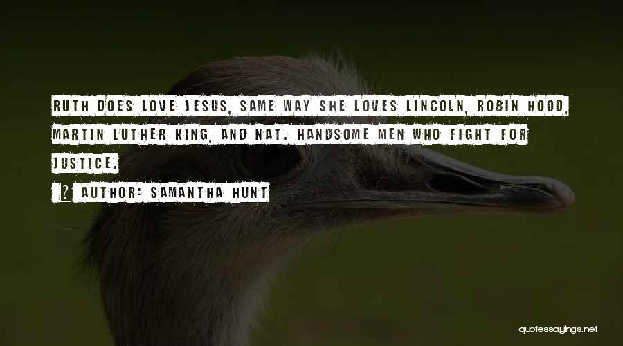 Samantha Hunt Quotes: Ruth Does Love Jesus, Same Way She Loves Lincoln, Robin Hood, Martin Luther King, And Nat. Handsome Men Who Fight