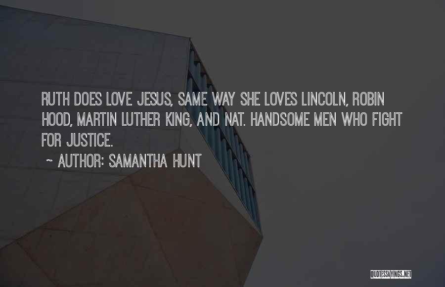 Samantha Hunt Quotes: Ruth Does Love Jesus, Same Way She Loves Lincoln, Robin Hood, Martin Luther King, And Nat. Handsome Men Who Fight