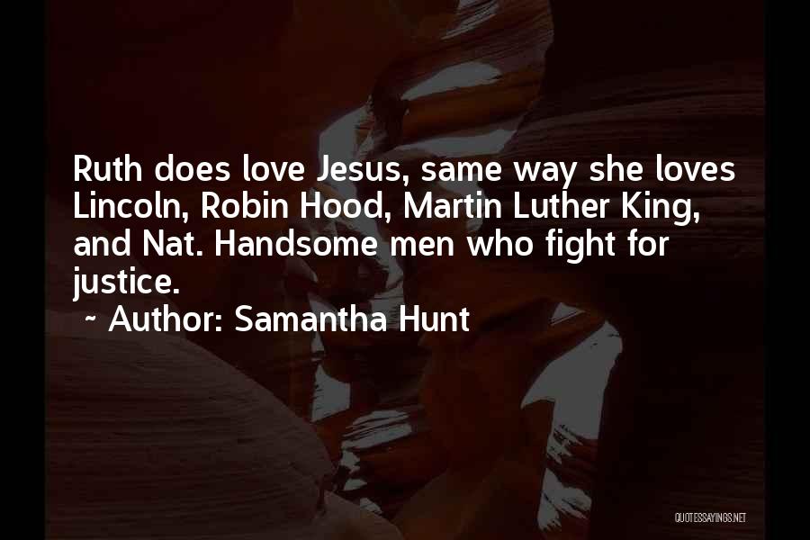 Samantha Hunt Quotes: Ruth Does Love Jesus, Same Way She Loves Lincoln, Robin Hood, Martin Luther King, And Nat. Handsome Men Who Fight