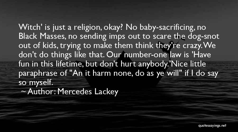 Mercedes Lackey Quotes: Witch' Is Just A Religion, Okay? No Baby-sacrificing, No Black Masses, No Sending Imps Out To Scare The Dog-snot Out