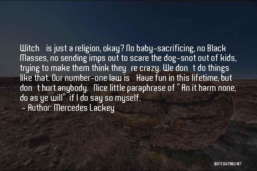 Mercedes Lackey Quotes: Witch' Is Just A Religion, Okay? No Baby-sacrificing, No Black Masses, No Sending Imps Out To Scare The Dog-snot Out