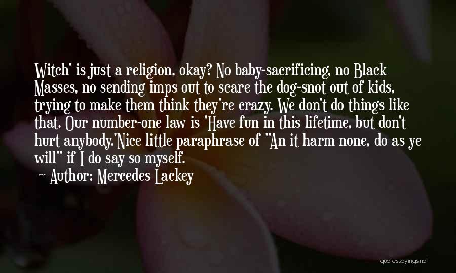 Mercedes Lackey Quotes: Witch' Is Just A Religion, Okay? No Baby-sacrificing, No Black Masses, No Sending Imps Out To Scare The Dog-snot Out