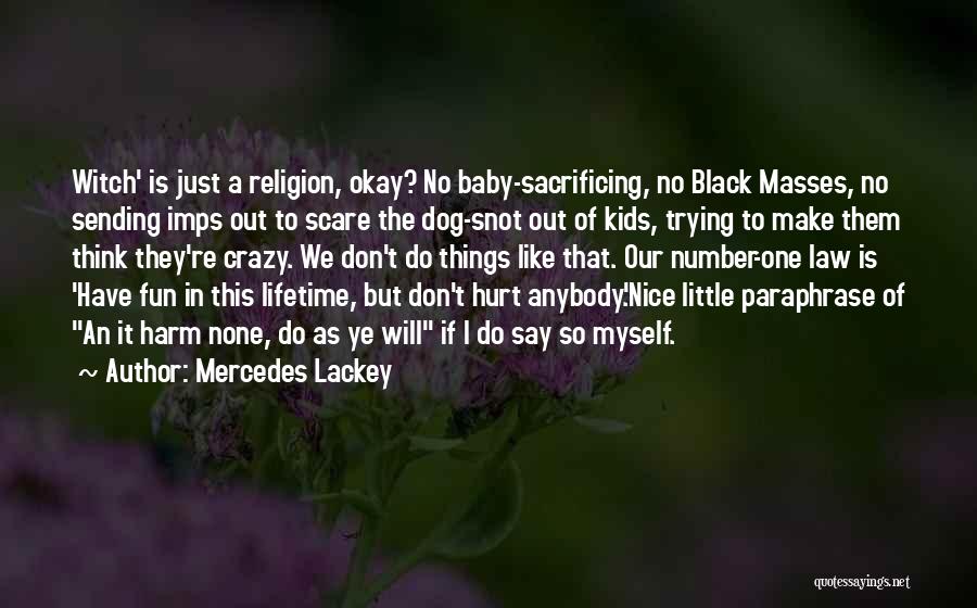 Mercedes Lackey Quotes: Witch' Is Just A Religion, Okay? No Baby-sacrificing, No Black Masses, No Sending Imps Out To Scare The Dog-snot Out