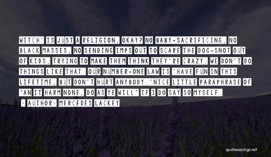 Mercedes Lackey Quotes: Witch' Is Just A Religion, Okay? No Baby-sacrificing, No Black Masses, No Sending Imps Out To Scare The Dog-snot Out