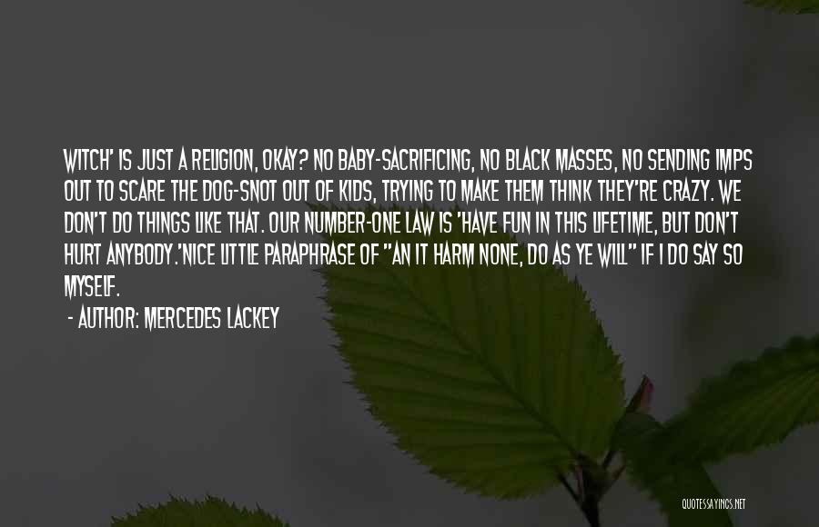 Mercedes Lackey Quotes: Witch' Is Just A Religion, Okay? No Baby-sacrificing, No Black Masses, No Sending Imps Out To Scare The Dog-snot Out