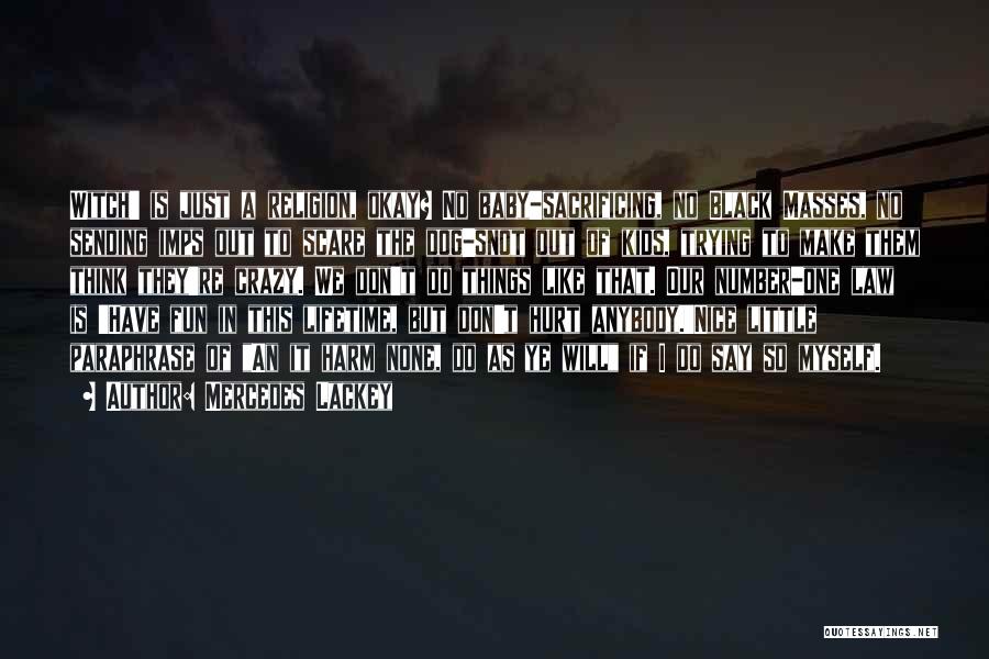 Mercedes Lackey Quotes: Witch' Is Just A Religion, Okay? No Baby-sacrificing, No Black Masses, No Sending Imps Out To Scare The Dog-snot Out