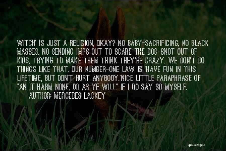 Mercedes Lackey Quotes: Witch' Is Just A Religion, Okay? No Baby-sacrificing, No Black Masses, No Sending Imps Out To Scare The Dog-snot Out