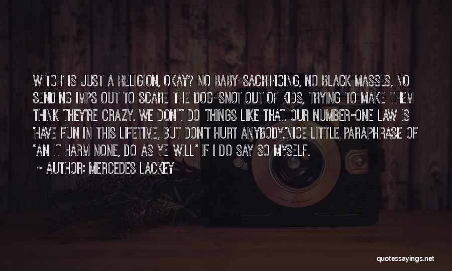 Mercedes Lackey Quotes: Witch' Is Just A Religion, Okay? No Baby-sacrificing, No Black Masses, No Sending Imps Out To Scare The Dog-snot Out