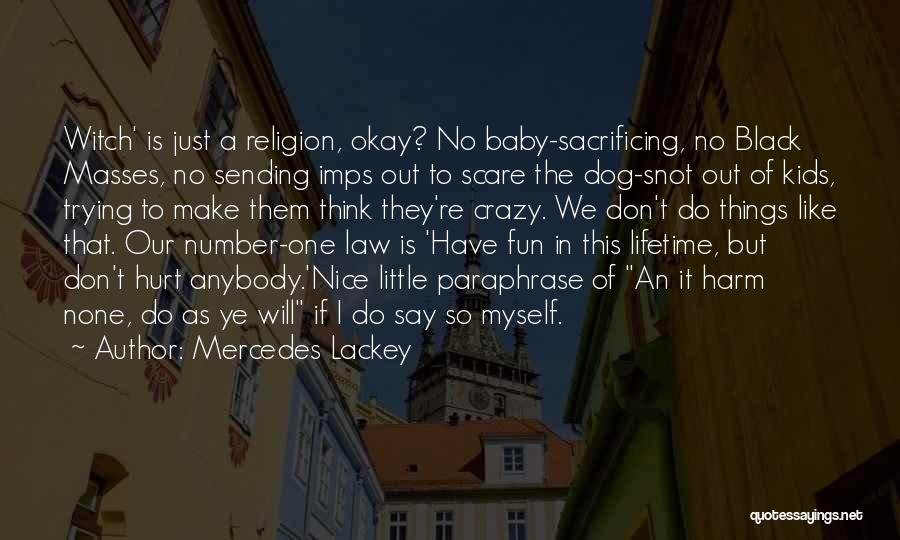 Mercedes Lackey Quotes: Witch' Is Just A Religion, Okay? No Baby-sacrificing, No Black Masses, No Sending Imps Out To Scare The Dog-snot Out