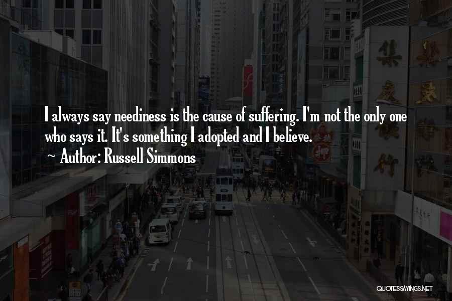 Russell Simmons Quotes: I Always Say Neediness Is The Cause Of Suffering. I'm Not The Only One Who Says It. It's Something I