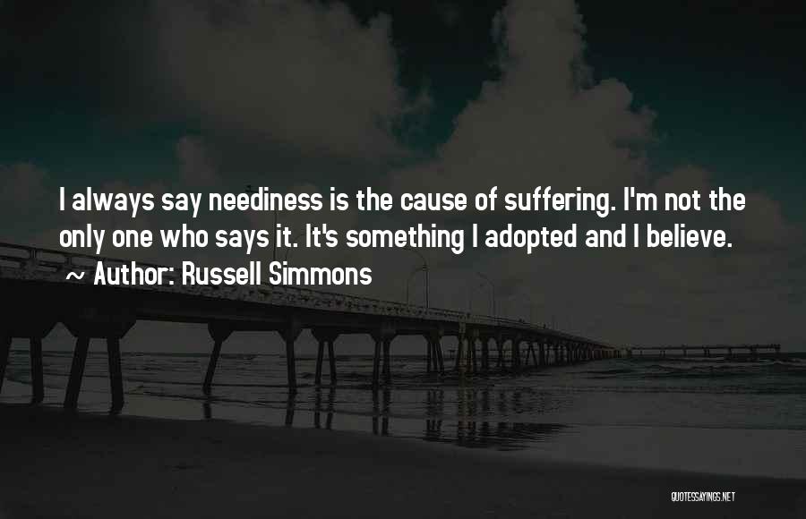 Russell Simmons Quotes: I Always Say Neediness Is The Cause Of Suffering. I'm Not The Only One Who Says It. It's Something I
