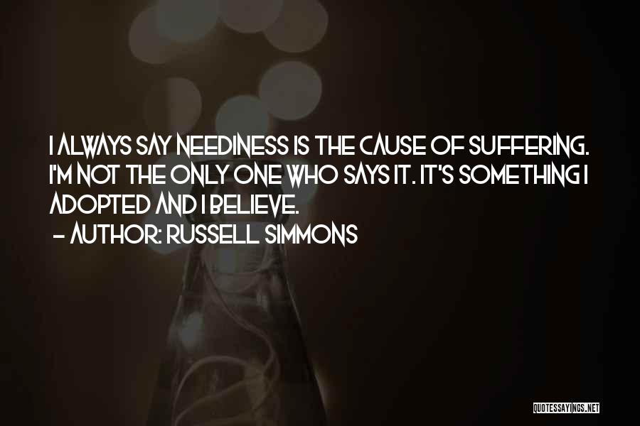 Russell Simmons Quotes: I Always Say Neediness Is The Cause Of Suffering. I'm Not The Only One Who Says It. It's Something I