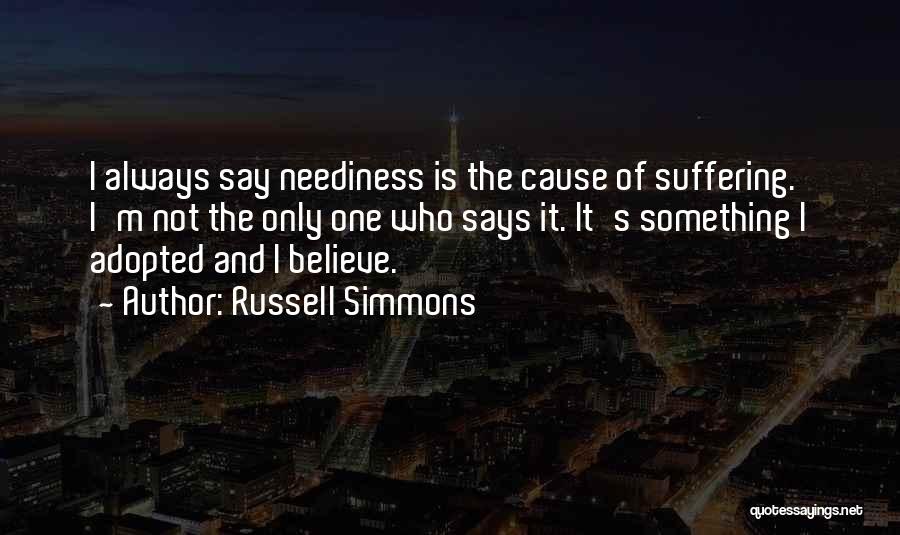 Russell Simmons Quotes: I Always Say Neediness Is The Cause Of Suffering. I'm Not The Only One Who Says It. It's Something I