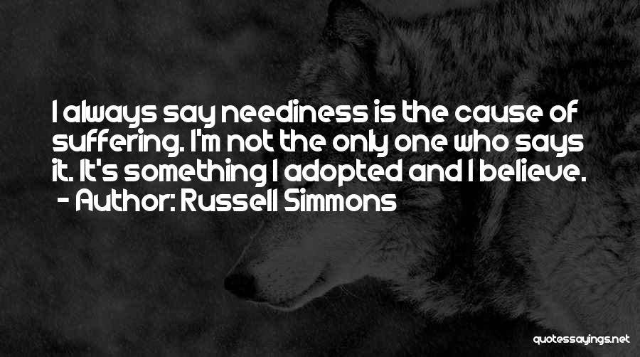 Russell Simmons Quotes: I Always Say Neediness Is The Cause Of Suffering. I'm Not The Only One Who Says It. It's Something I