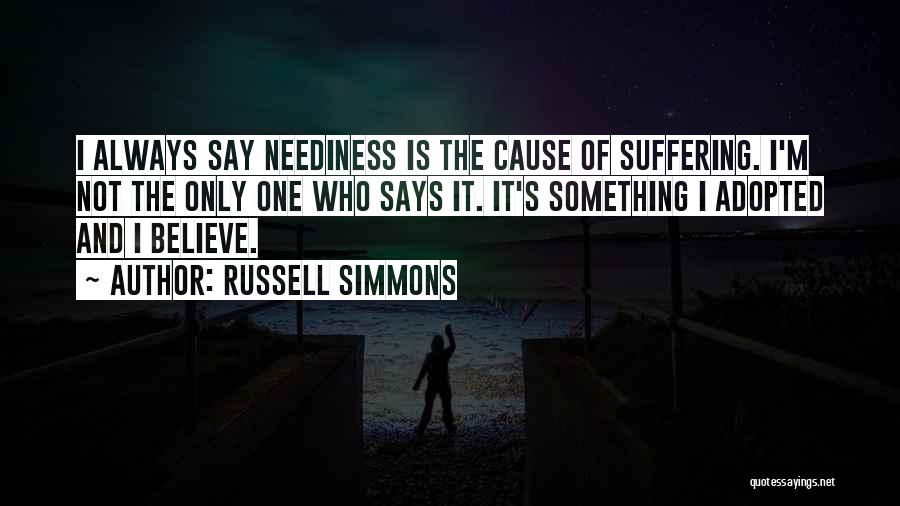 Russell Simmons Quotes: I Always Say Neediness Is The Cause Of Suffering. I'm Not The Only One Who Says It. It's Something I