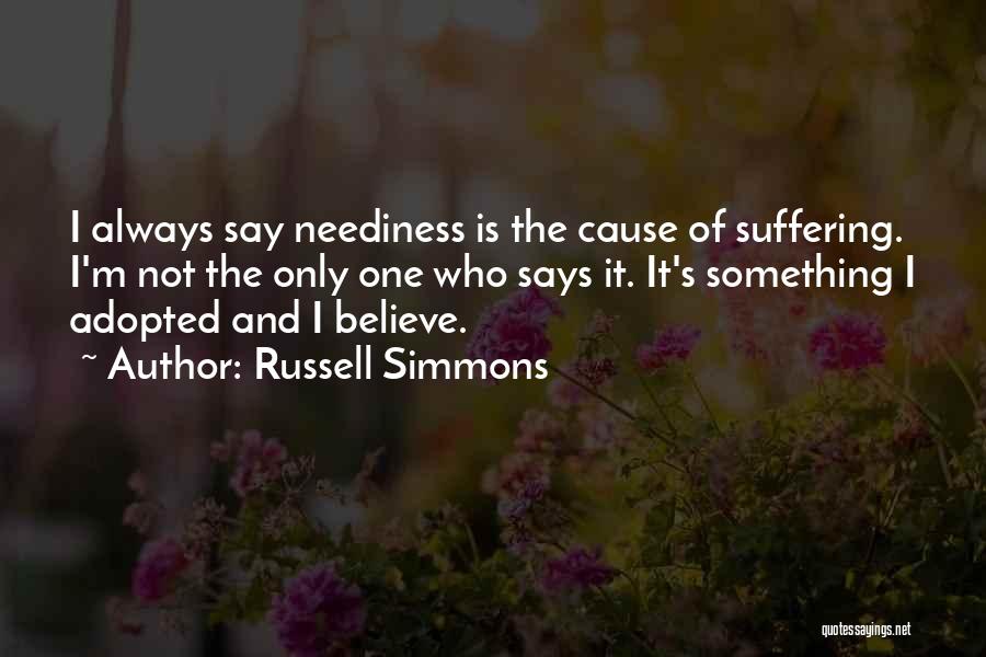 Russell Simmons Quotes: I Always Say Neediness Is The Cause Of Suffering. I'm Not The Only One Who Says It. It's Something I