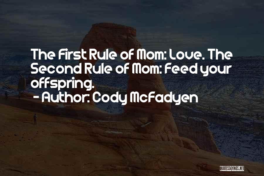 Cody McFadyen Quotes: The First Rule Of Mom: Love. The Second Rule Of Mom: Feed Your Offspring.