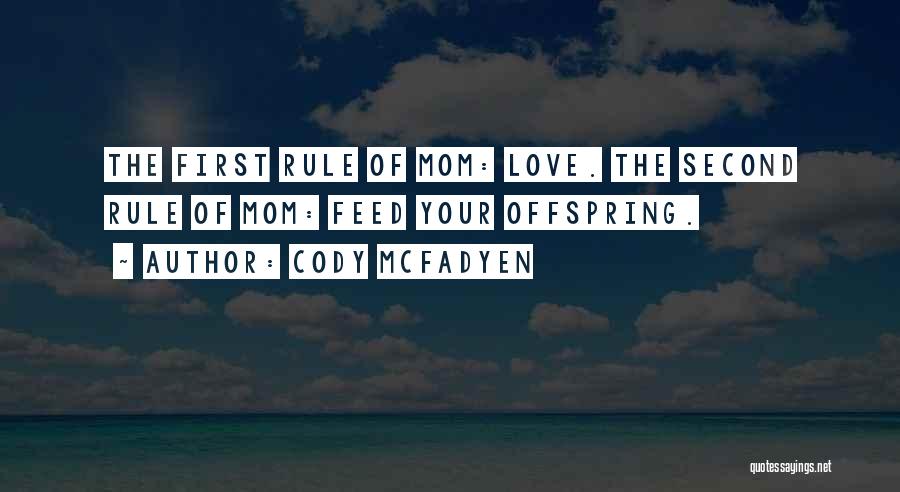 Cody McFadyen Quotes: The First Rule Of Mom: Love. The Second Rule Of Mom: Feed Your Offspring.