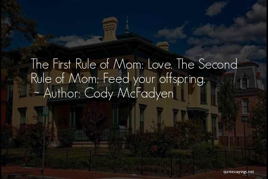 Cody McFadyen Quotes: The First Rule Of Mom: Love. The Second Rule Of Mom: Feed Your Offspring.