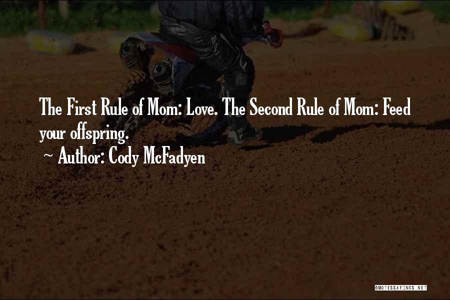 Cody McFadyen Quotes: The First Rule Of Mom: Love. The Second Rule Of Mom: Feed Your Offspring.