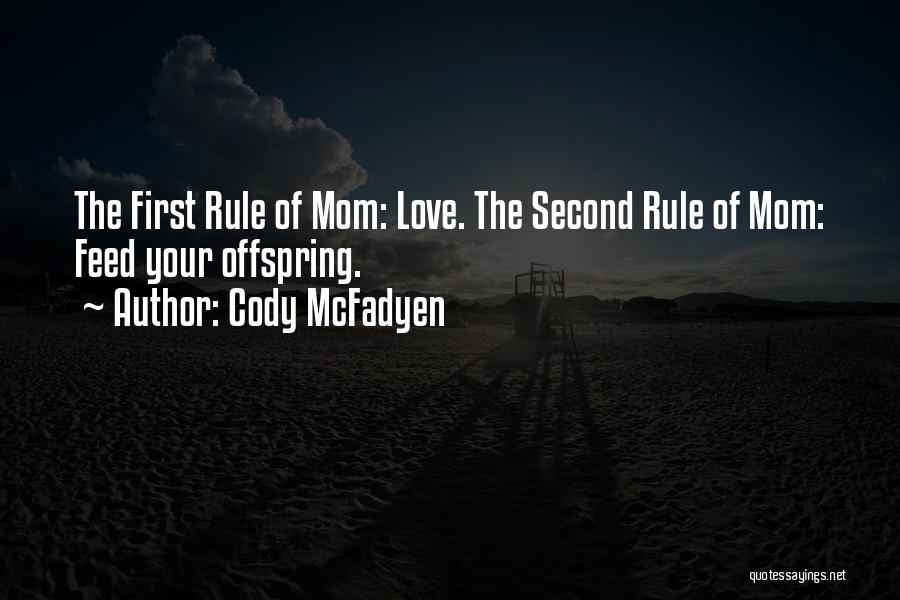 Cody McFadyen Quotes: The First Rule Of Mom: Love. The Second Rule Of Mom: Feed Your Offspring.