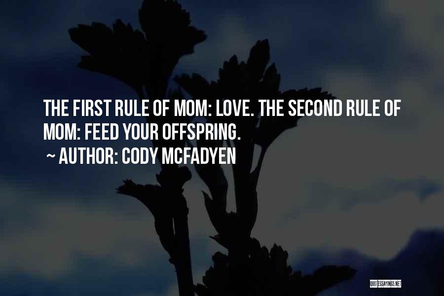 Cody McFadyen Quotes: The First Rule Of Mom: Love. The Second Rule Of Mom: Feed Your Offspring.