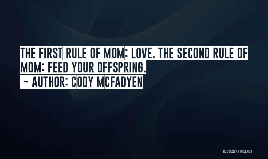 Cody McFadyen Quotes: The First Rule Of Mom: Love. The Second Rule Of Mom: Feed Your Offspring.