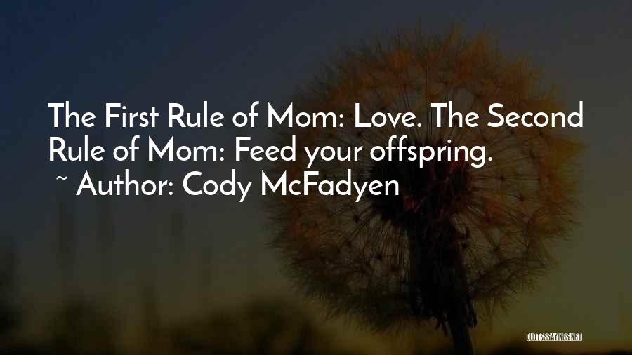 Cody McFadyen Quotes: The First Rule Of Mom: Love. The Second Rule Of Mom: Feed Your Offspring.