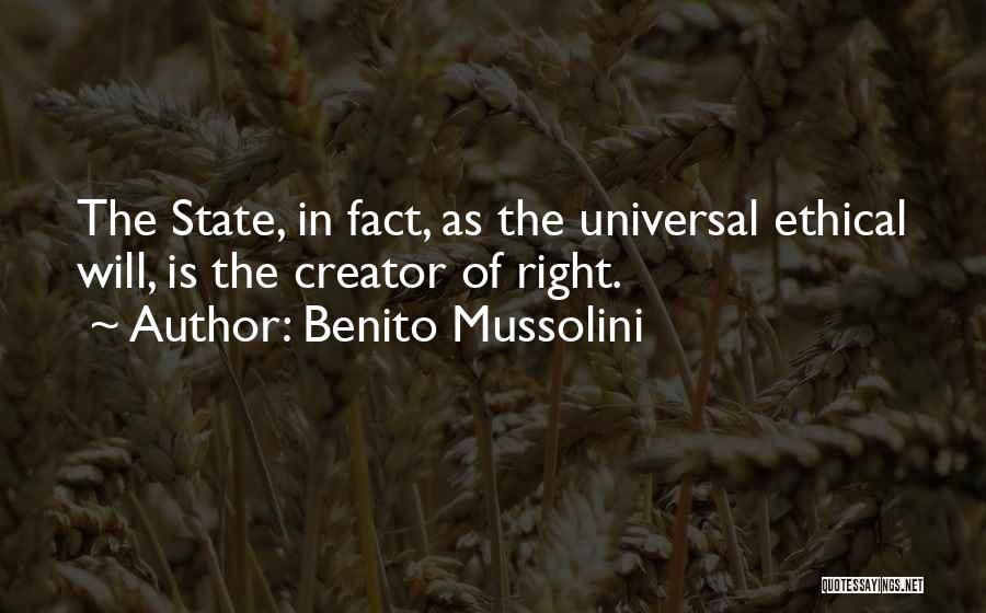 Benito Mussolini Quotes: The State, In Fact, As The Universal Ethical Will, Is The Creator Of Right.