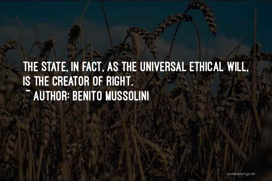 Benito Mussolini Quotes: The State, In Fact, As The Universal Ethical Will, Is The Creator Of Right.