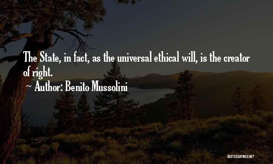 Benito Mussolini Quotes: The State, In Fact, As The Universal Ethical Will, Is The Creator Of Right.