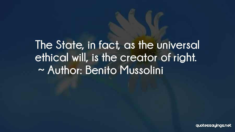 Benito Mussolini Quotes: The State, In Fact, As The Universal Ethical Will, Is The Creator Of Right.