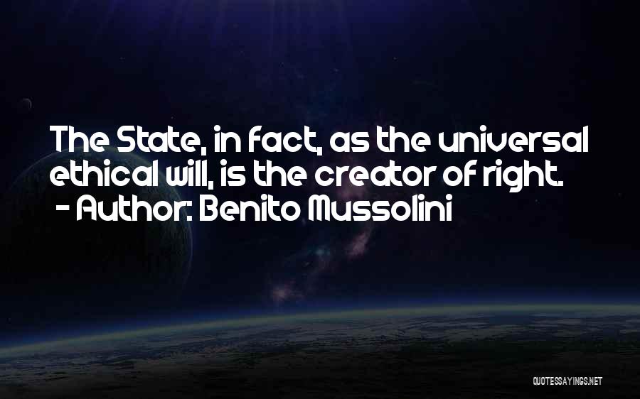 Benito Mussolini Quotes: The State, In Fact, As The Universal Ethical Will, Is The Creator Of Right.