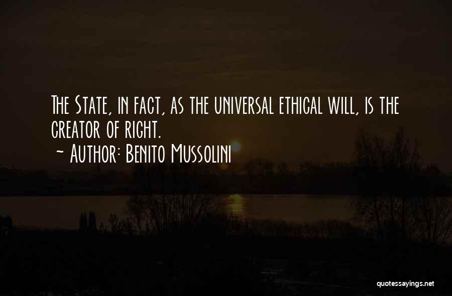 Benito Mussolini Quotes: The State, In Fact, As The Universal Ethical Will, Is The Creator Of Right.