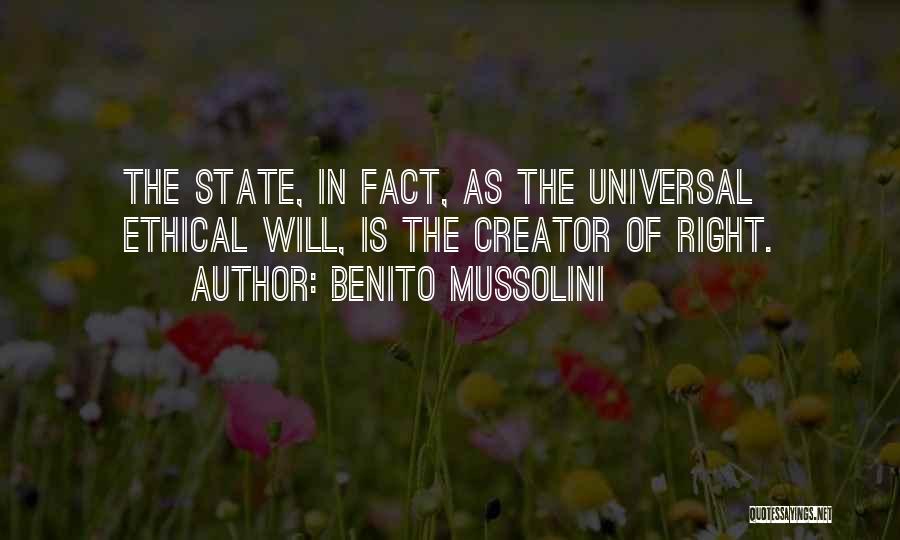 Benito Mussolini Quotes: The State, In Fact, As The Universal Ethical Will, Is The Creator Of Right.